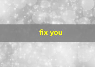 fix you